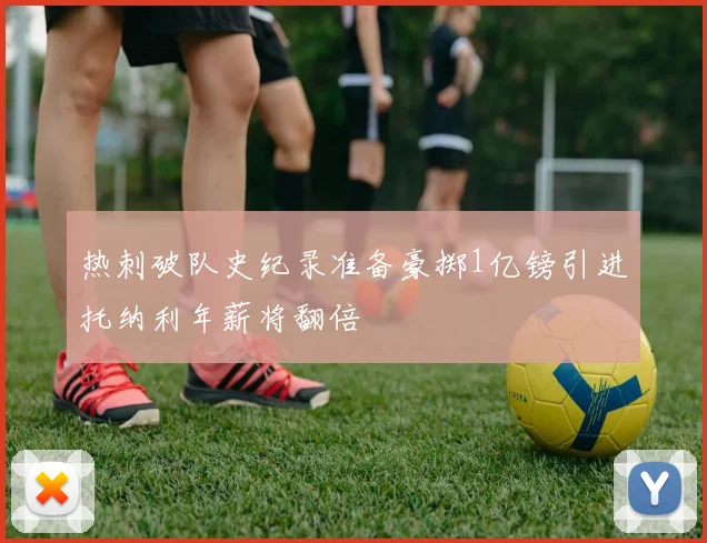 热刺破队史纪录准备豪掷1亿镑引进托纳利年薪将翻倍